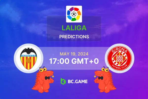 Valencia vs Girona Prediction, Odds, Betting Tips – La Liga