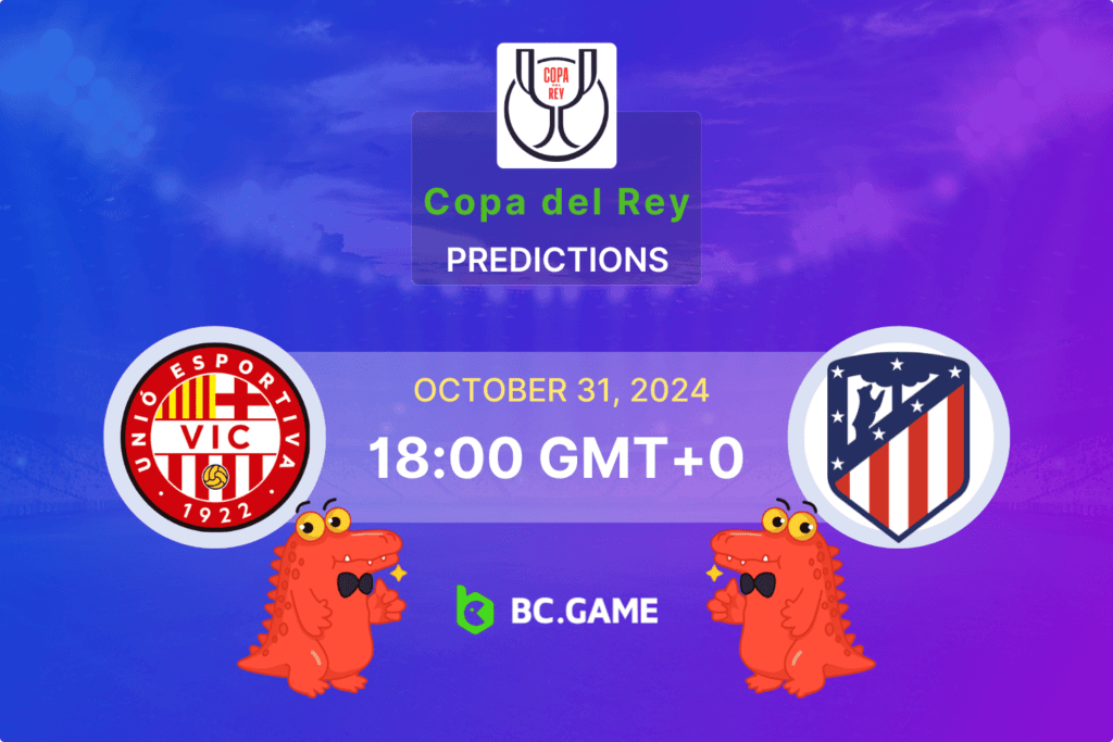 UE Vic vs Atletico Madrid (0:2): Copa del Rey 31/10/2024